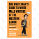 The White Man’s Guide to White Male Writers of the Western Canon by Dana Schwartz, $12